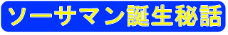 ソーサマン誕生秘話