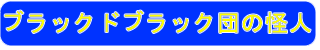 ブラックドブラック団の怪人